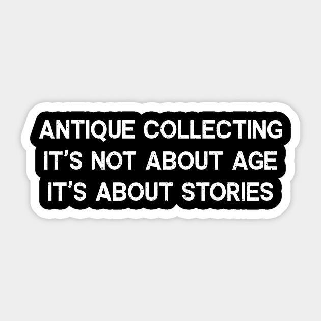 Antique Collecting It's Not About Age; It's About Stories Sticker by trendynoize